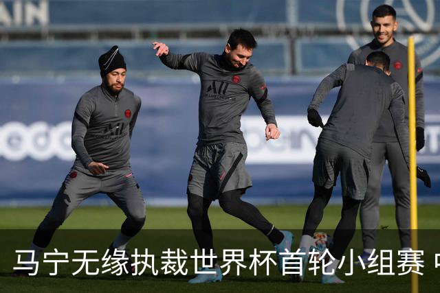 马宁无缘执裁世界杯首轮小组赛 中国裁判三人组仅傅明亮相